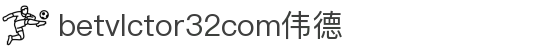 wwwbetvlctor32com伟德(国际)官方网站